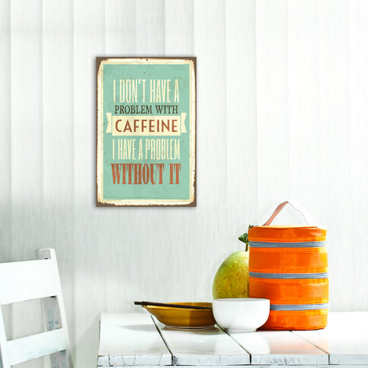 Blechschild - I Dont Have A Problem With Caffeine.. Wohnbeispiel