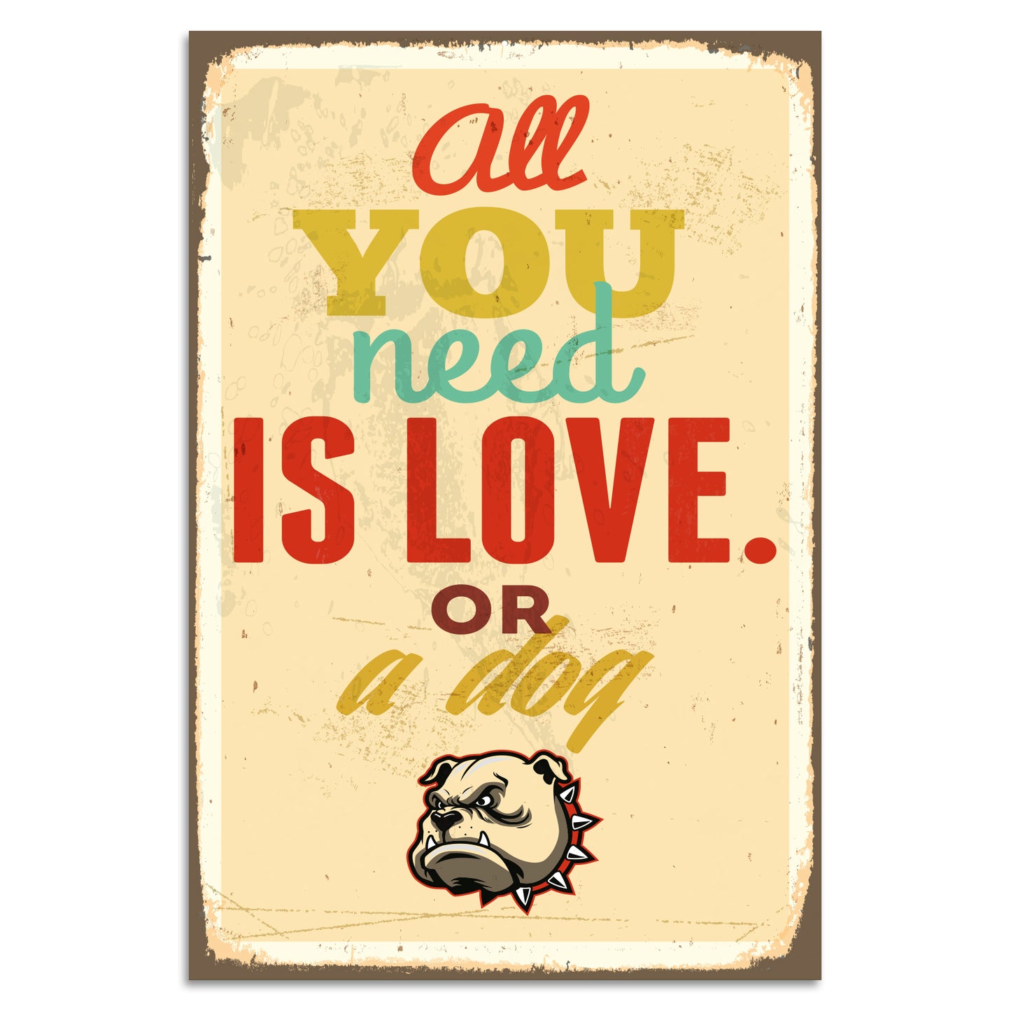 Blechschild - All You Need Is Love Or A Dog