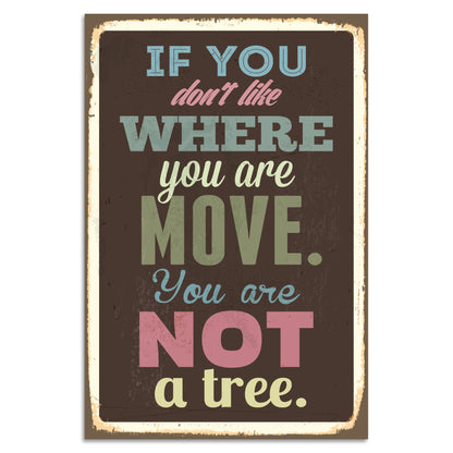 Blechschild - If You Dont Like Where You Are Move. You Are Not A Tree.