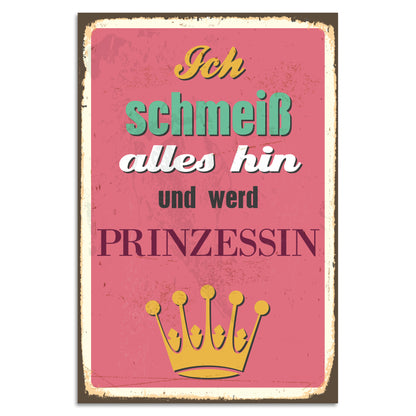 Blechschild - Ich schmeiß alles hin und werd Prinzessin