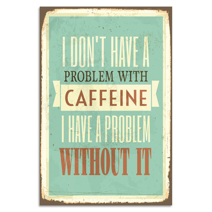 Blechschild - I Dont Have A Problem With Caffeine..