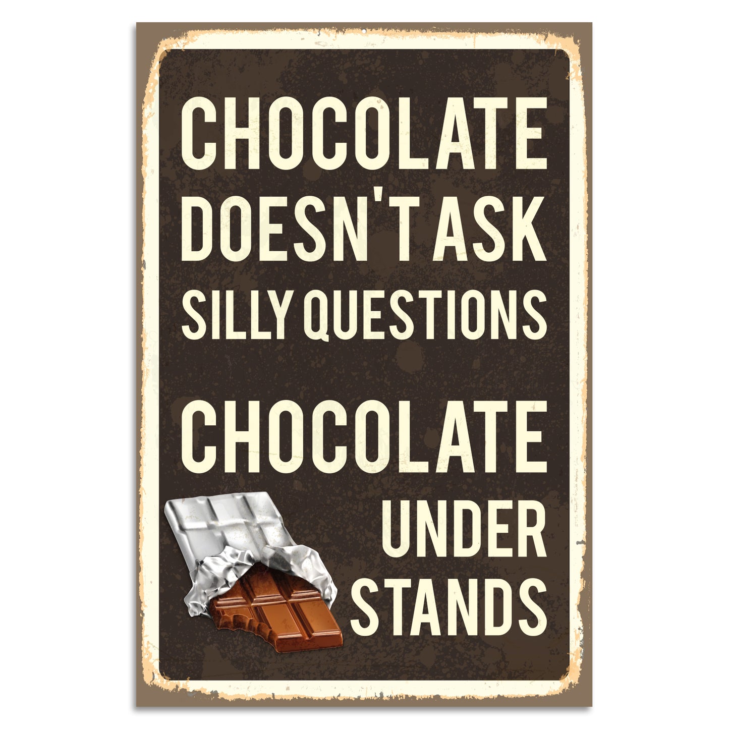 Blechschild - Chocolate Doesnt Ask Silly Questions. Chocolate Understands
