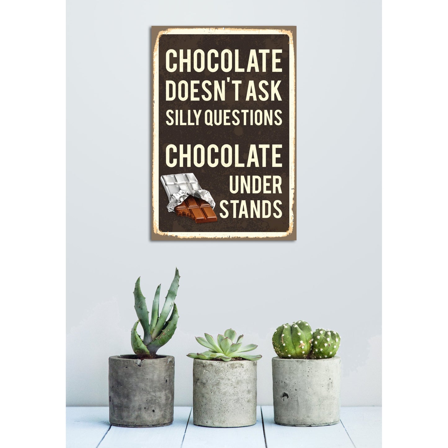 Blechschild - Chocolate Doesnt Ask Silly Questions. Chocolate Understands Wohnbeispiel